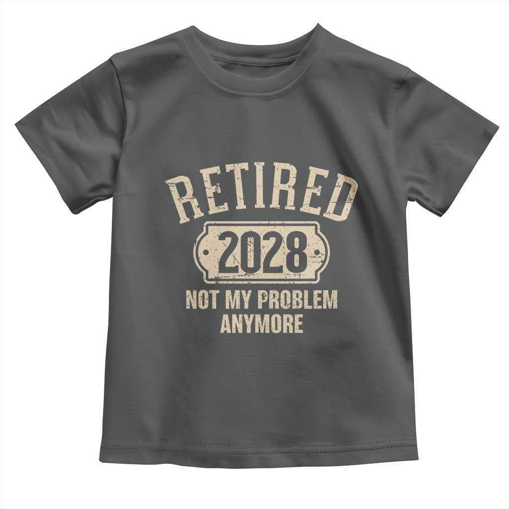 Retired 2028 Not My Problem Anymore Toddler T Shirt Funny Joke Humour