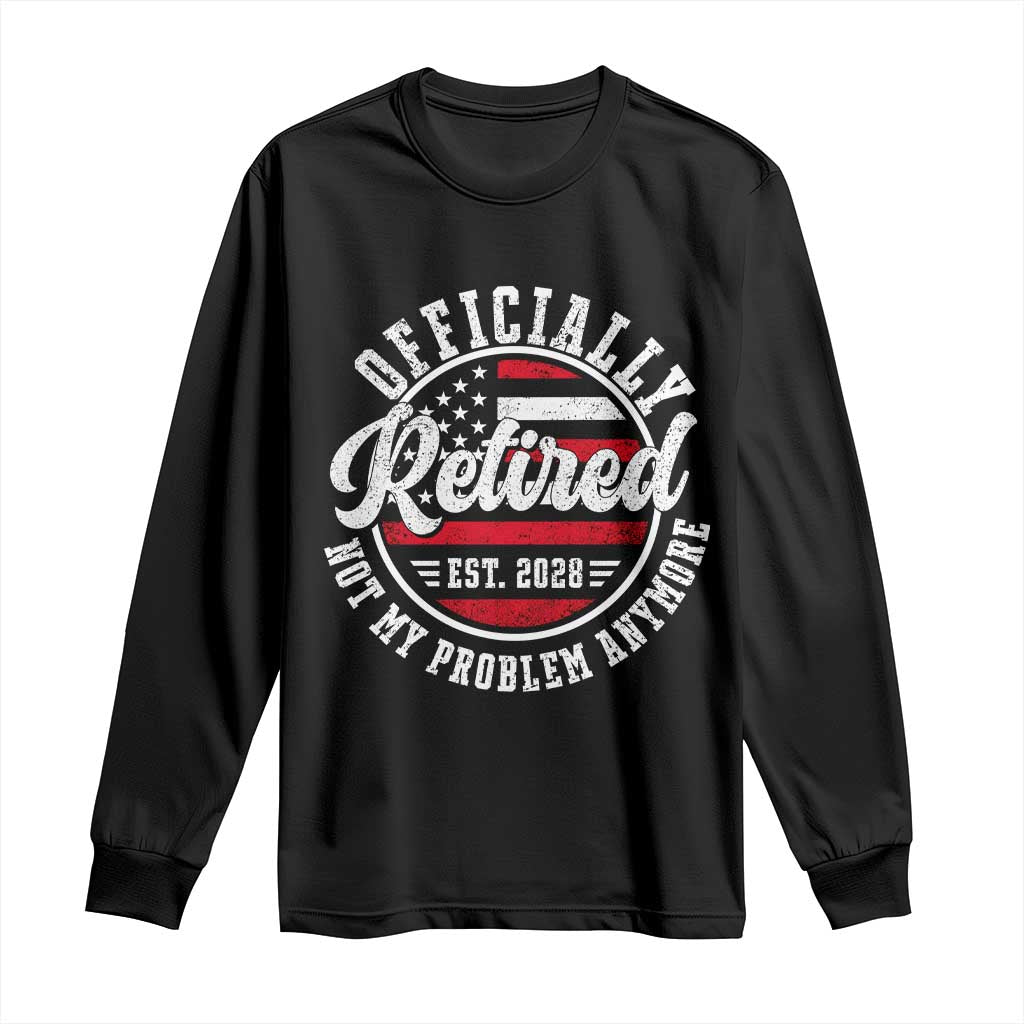 Retired 2028 Not My Problem Anymore US Flag Retirement Long Sleeve Shirt
