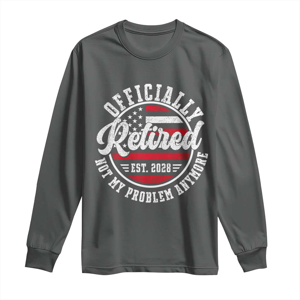Retired 2028 Not My Problem Anymore US Flag Retirement Long Sleeve Shirt