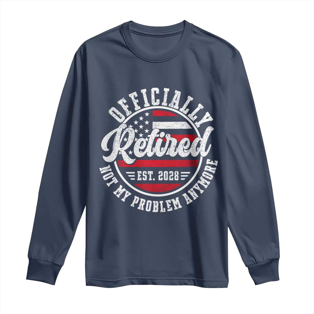 Retired 2028 Not My Problem Anymore US Flag Retirement Long Sleeve Shirt