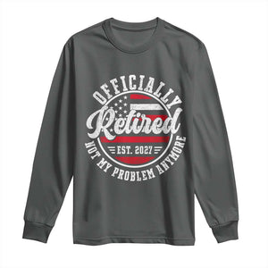 Retired 2027 Not My Problem Anymore US Flag Retirement Long Sleeve Shirt