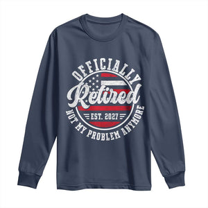 Retired 2027 Not My Problem Anymore US Flag Retirement Long Sleeve Shirt