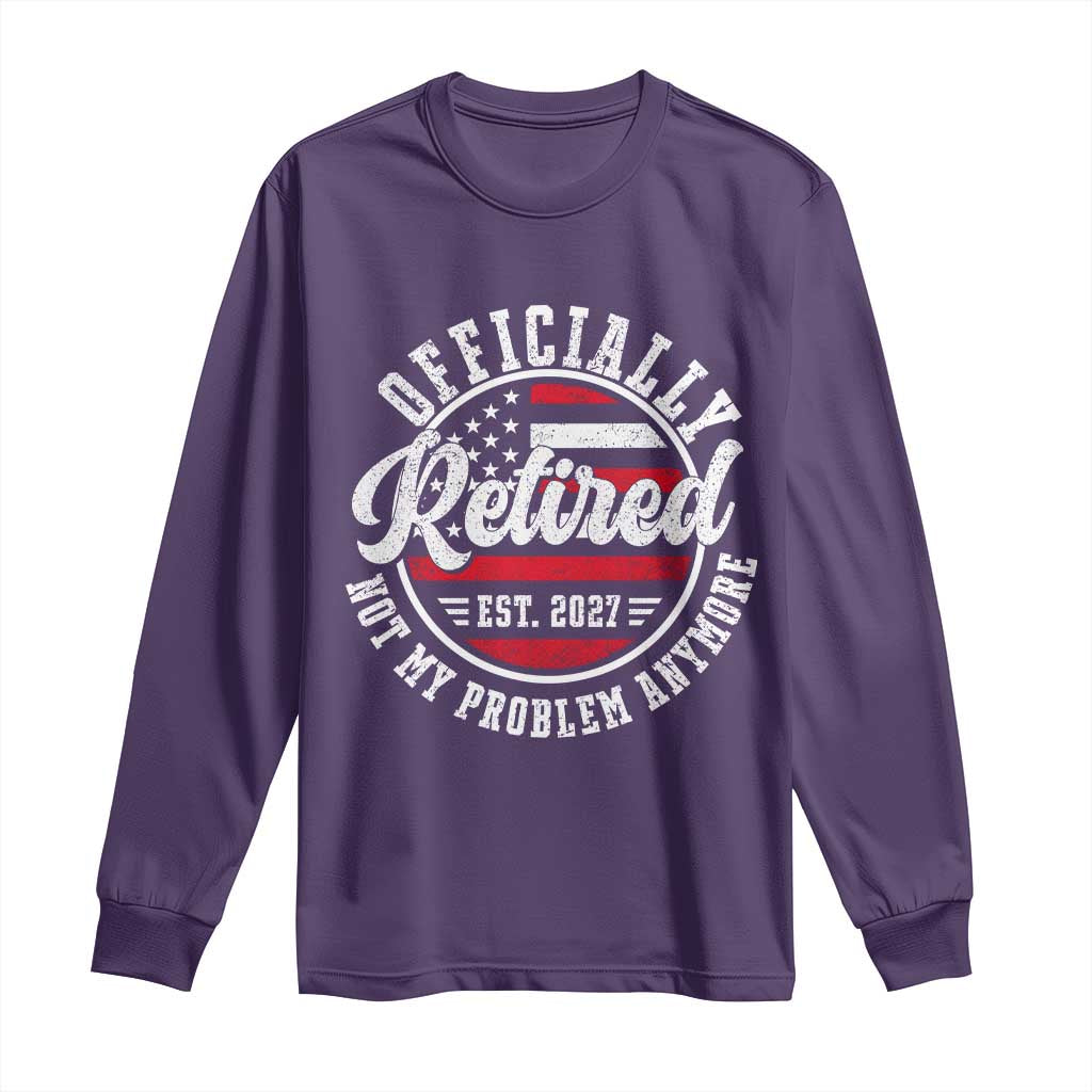 Retired 2027 Not My Problem Anymore US Flag Retirement Long Sleeve Shirt