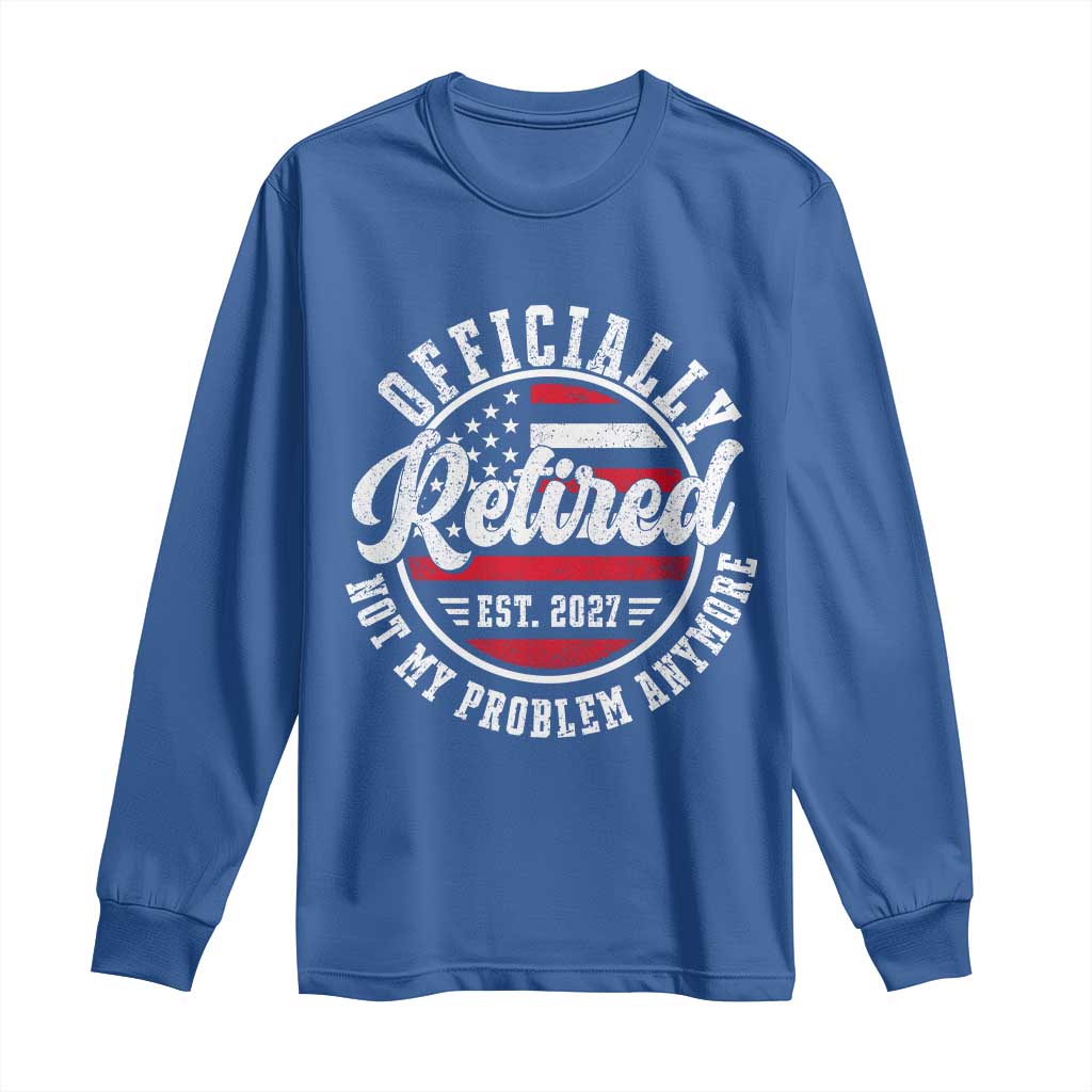 Retired 2027 Not My Problem Anymore US Flag Retirement Long Sleeve Shirt