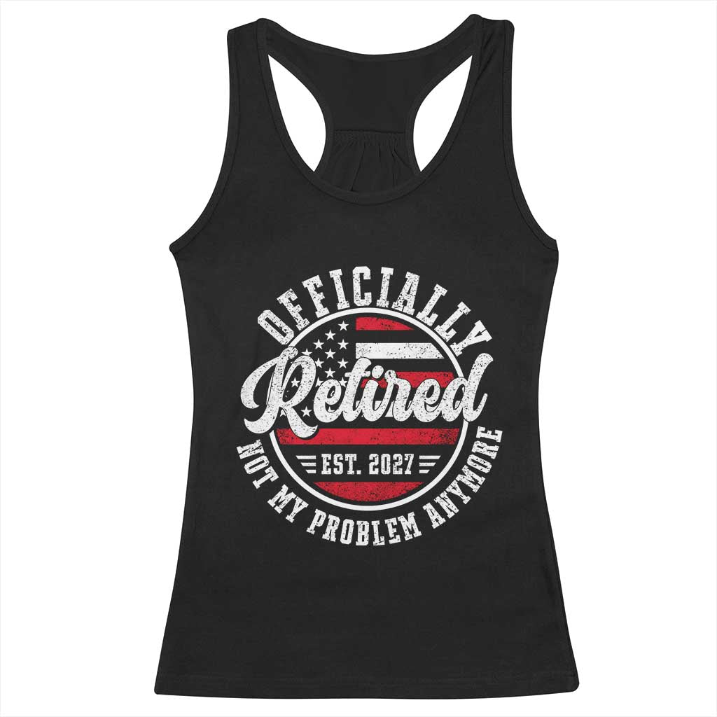 Retired 2027 Not My Problem Anymore US Flag Retirement Racerback Tank Top
