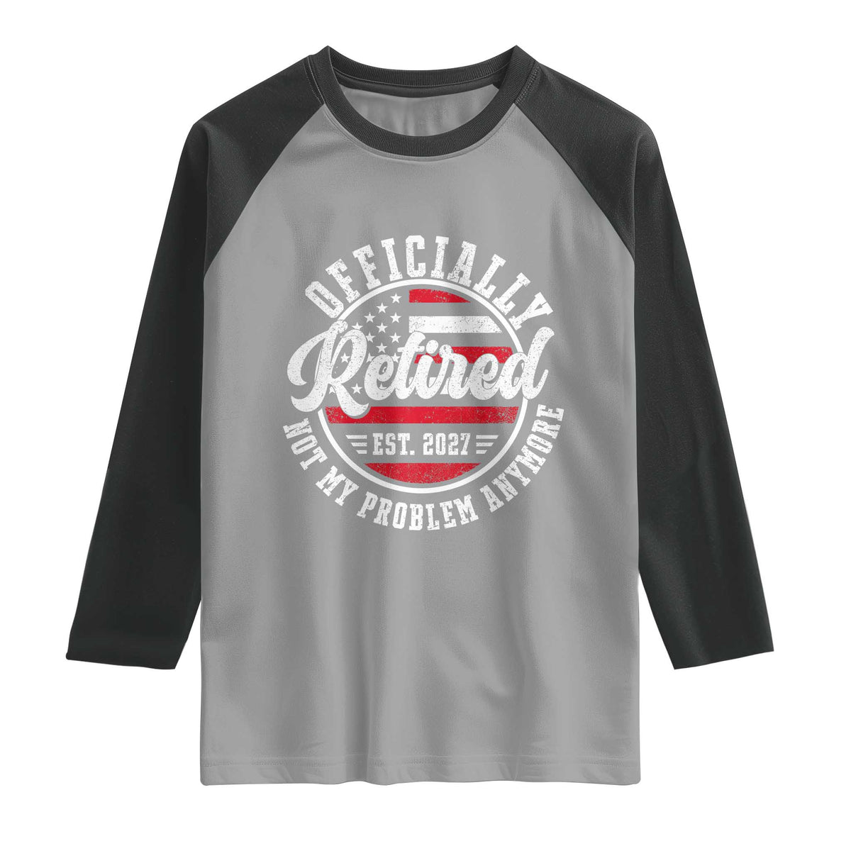 Retired 2027 Not My Problem Anymore US Flag Retirement Raglan Shirt