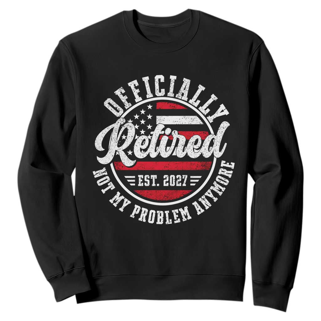 Retired 2027 Not My Problem Anymore US Flag Retirement Sweatshirt