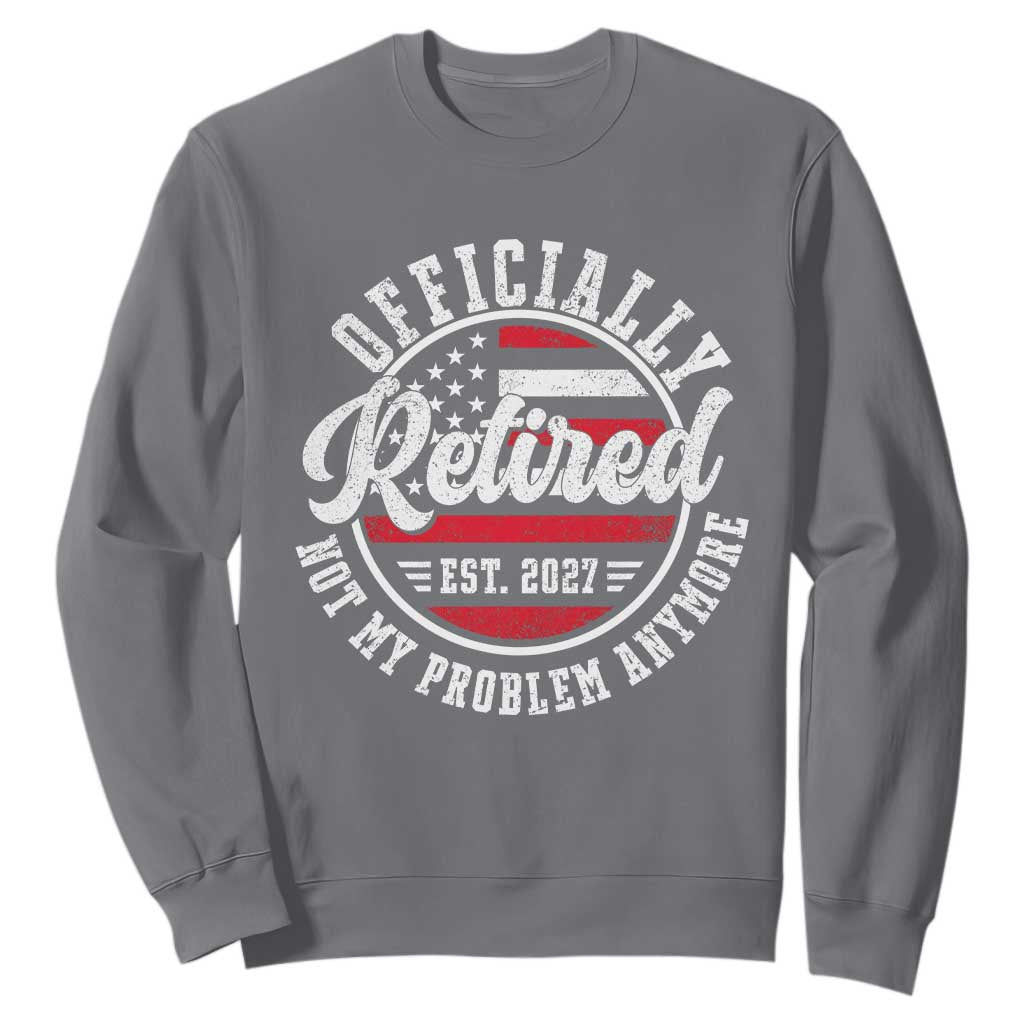 Retired 2027 Not My Problem Anymore US Flag Retirement Sweatshirt