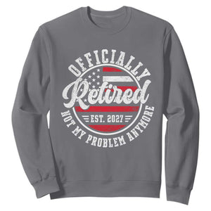 Retired 2027 Not My Problem Anymore US Flag Retirement Sweatshirt