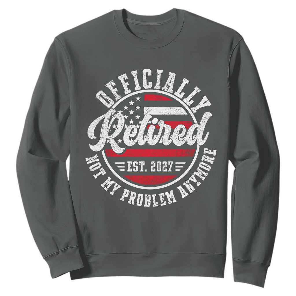 Retired 2027 Not My Problem Anymore US Flag Retirement Sweatshirt