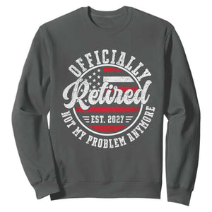 Retired 2027 Not My Problem Anymore US Flag Retirement Sweatshirt
