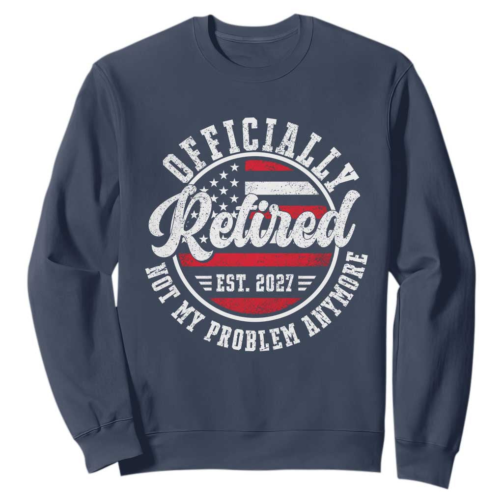 Retired 2027 Not My Problem Anymore US Flag Retirement Sweatshirt