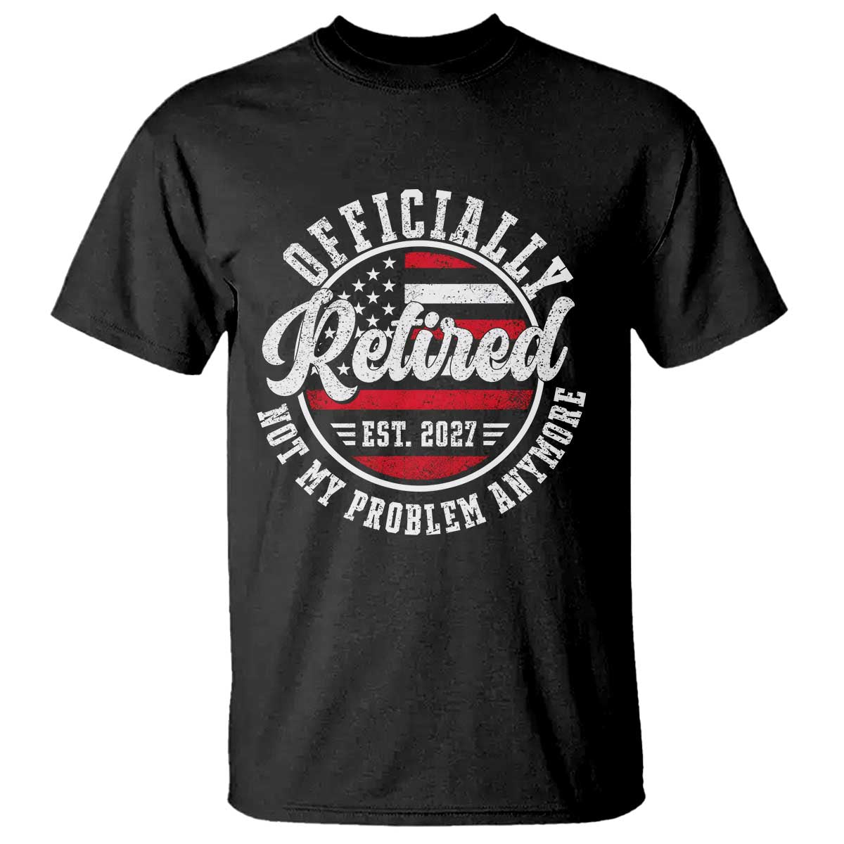 Retired 2027 Not My Problem Anymore US Flag Retirement T Shirt