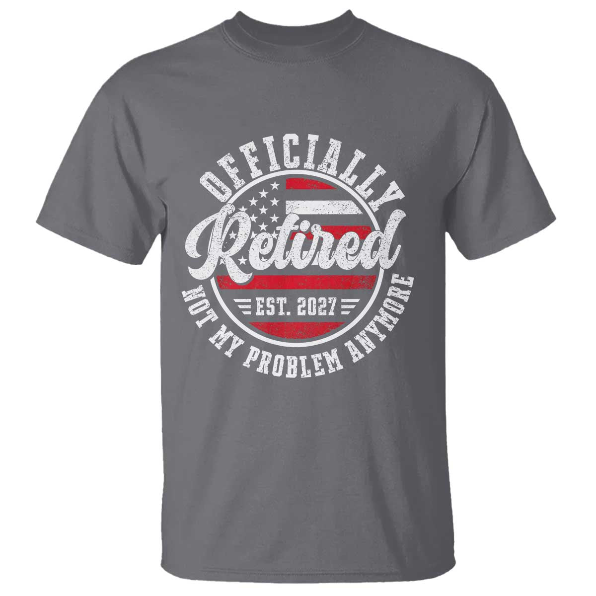 Retired 2027 Not My Problem Anymore US Flag Retirement T Shirt