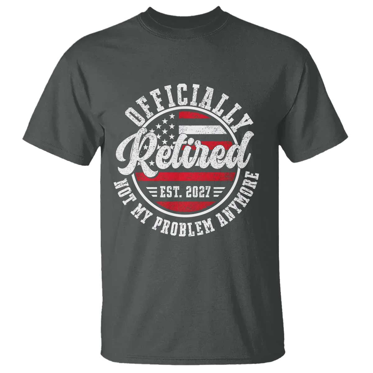 Retired 2027 Not My Problem Anymore US Flag Retirement T Shirt