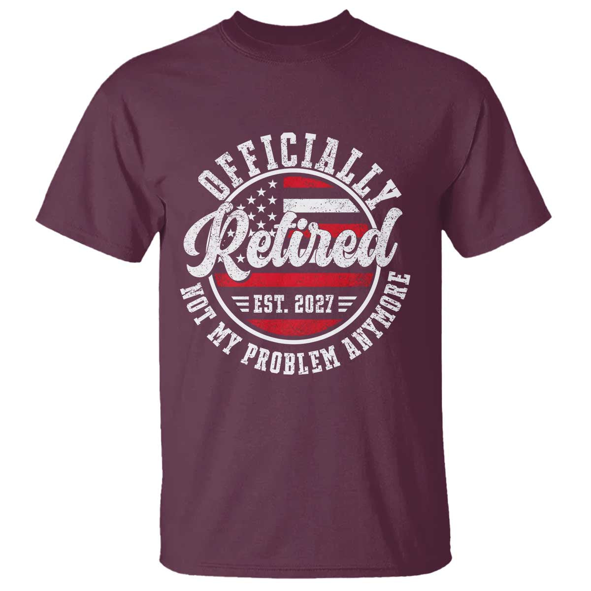 Retired 2027 Not My Problem Anymore US Flag Retirement T Shirt