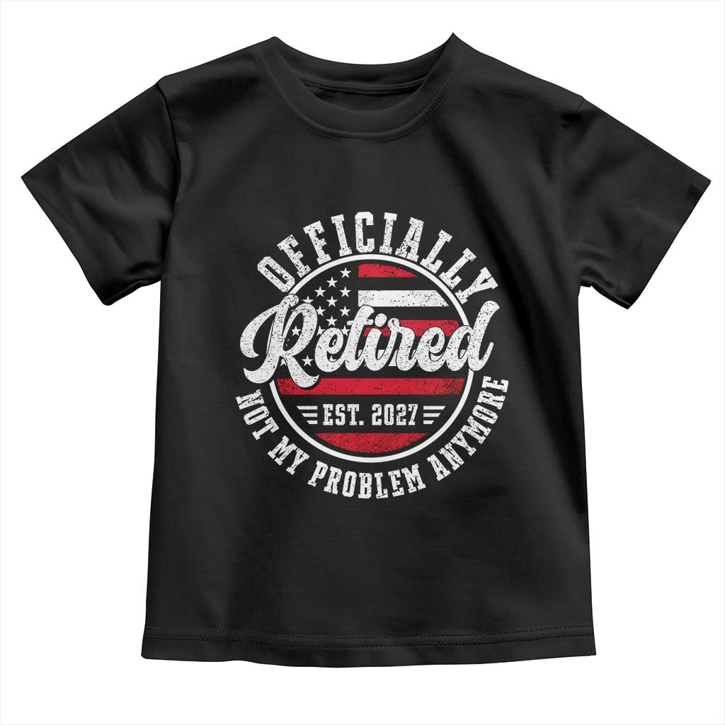 Retired 2027 Not My Problem Anymore US Flag Retirement Toddler T Shirt