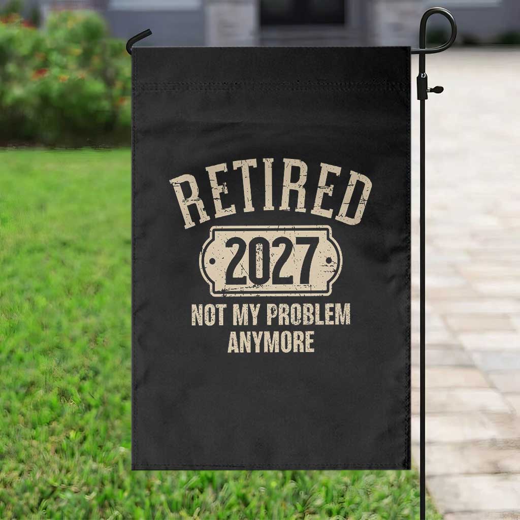 Retired 2027 Not My Problem Anymore Garden Flag Funny Joke Humour