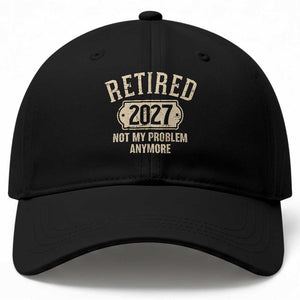 Retired 2027 Not My Problem Anymore Baseball Cap Funny Joke Humour