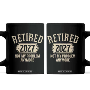 Retired 2027 Not My Problem Anymore Coffee Mug Funny Joke Humour