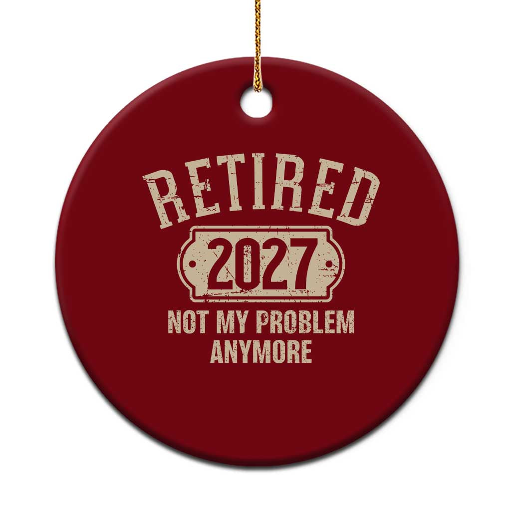 Retired 2027 Not My Problem Anymore Ceramic Ornament Funny Joke Humour