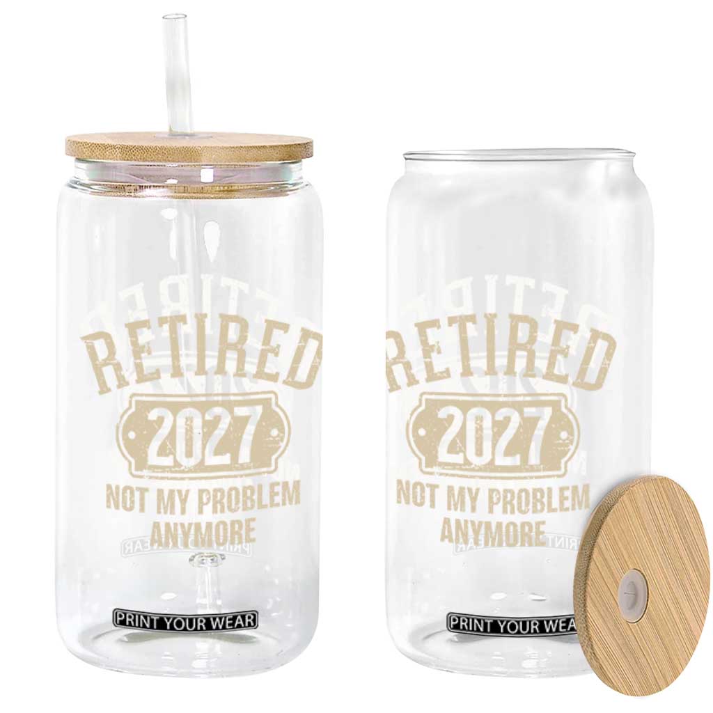 Retired 2027 Not My Problem Anymore Glass Can Funny Joke Humour