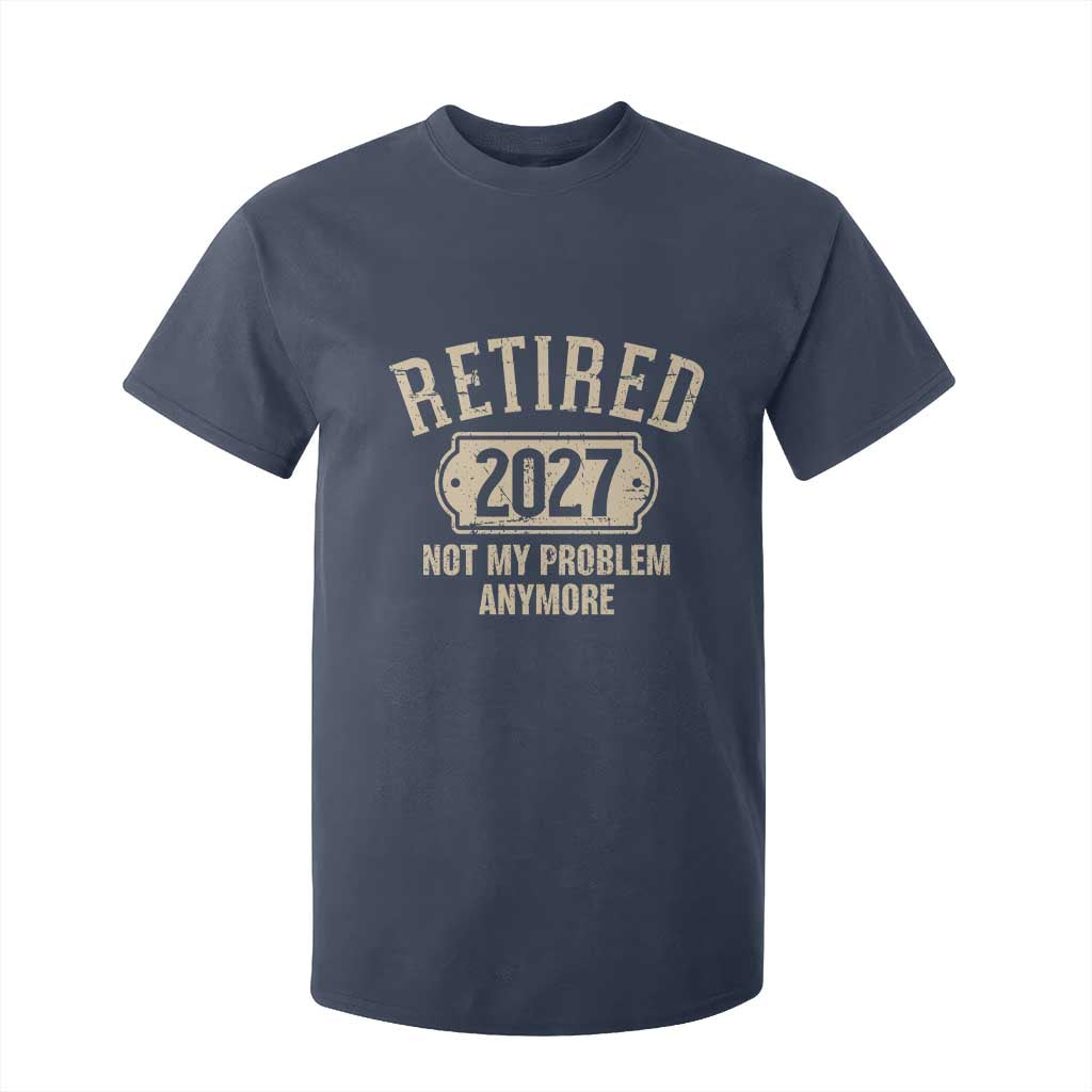 Retired 2027 Not My Problem Anymore T Shirt For Kid Funny Joke Humour