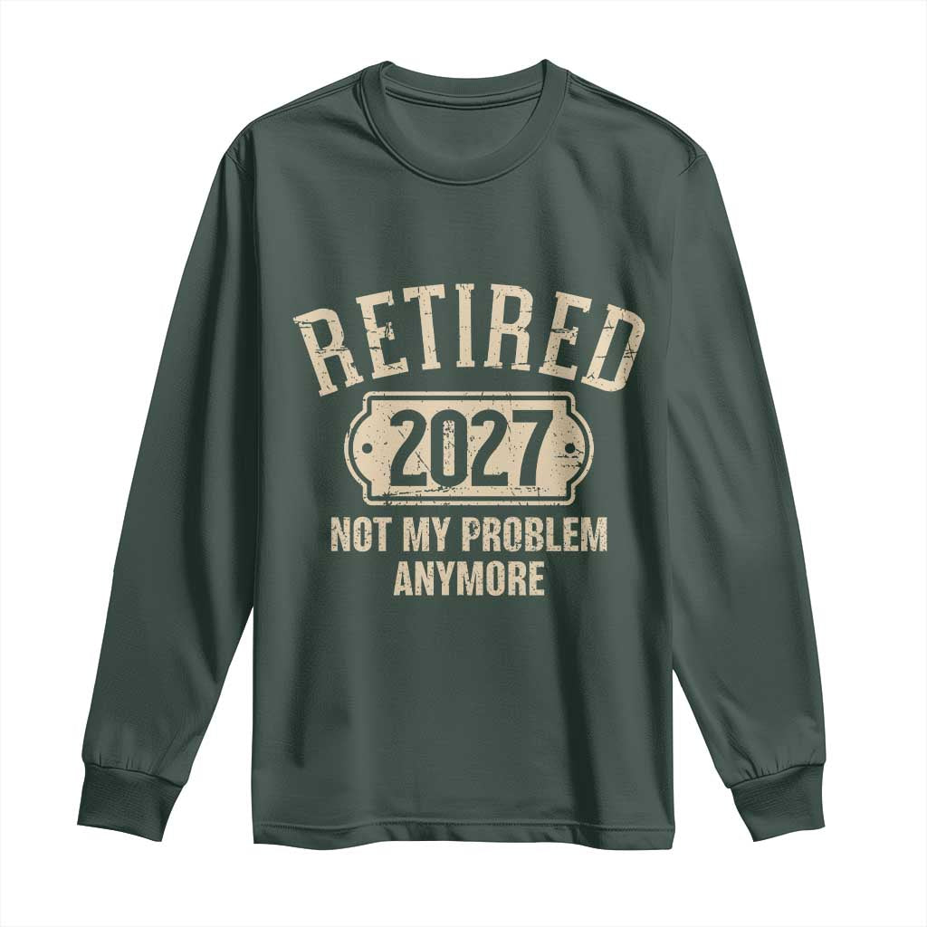 Retired 2027 Not My Problem Anymore Long Sleeve Shirt Funny Joke Humour