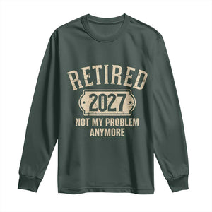 Retired 2027 Not My Problem Anymore Long Sleeve Shirt Funny Joke Humour