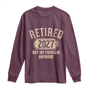 Retired 2027 Not My Problem Anymore Long Sleeve Shirt Funny Joke Humour