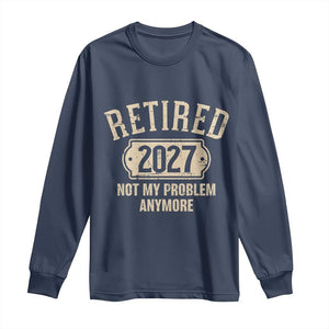 Retired 2027 Not My Problem Anymore Long Sleeve Shirt Funny Joke Humour