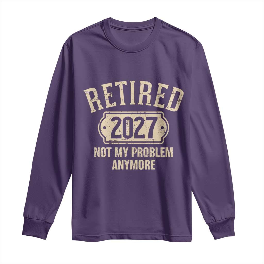 Retired 2027 Not My Problem Anymore Long Sleeve Shirt Funny Joke Humour