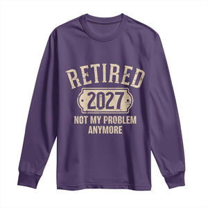 Retired 2027 Not My Problem Anymore Long Sleeve Shirt Funny Joke Humour