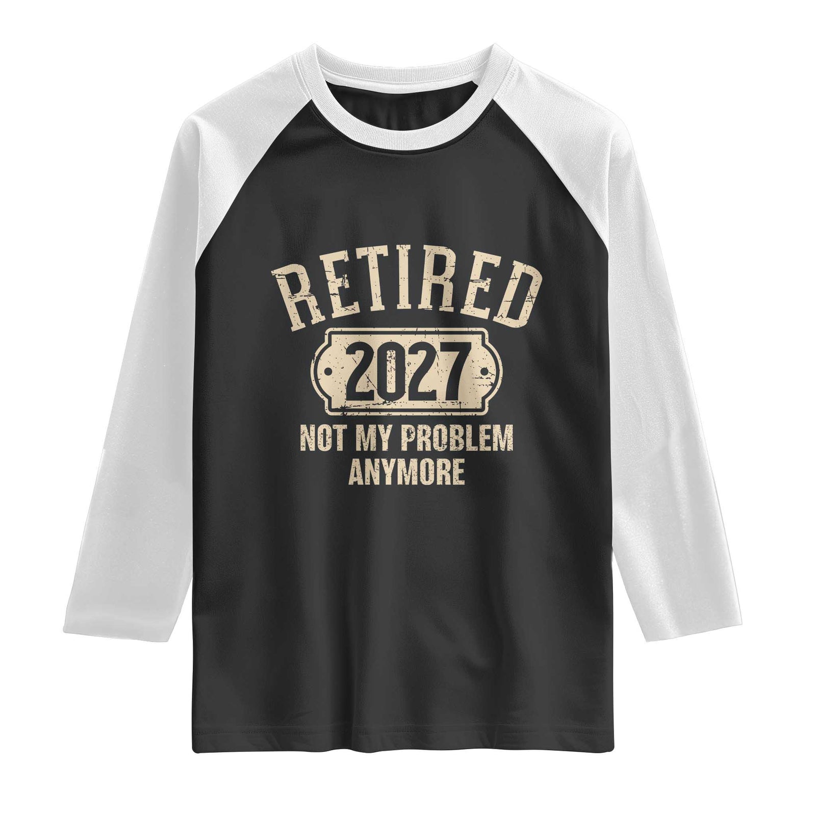 Retired 2027 Not My Problem Anymore Raglan Shirt Funny Joke Humour