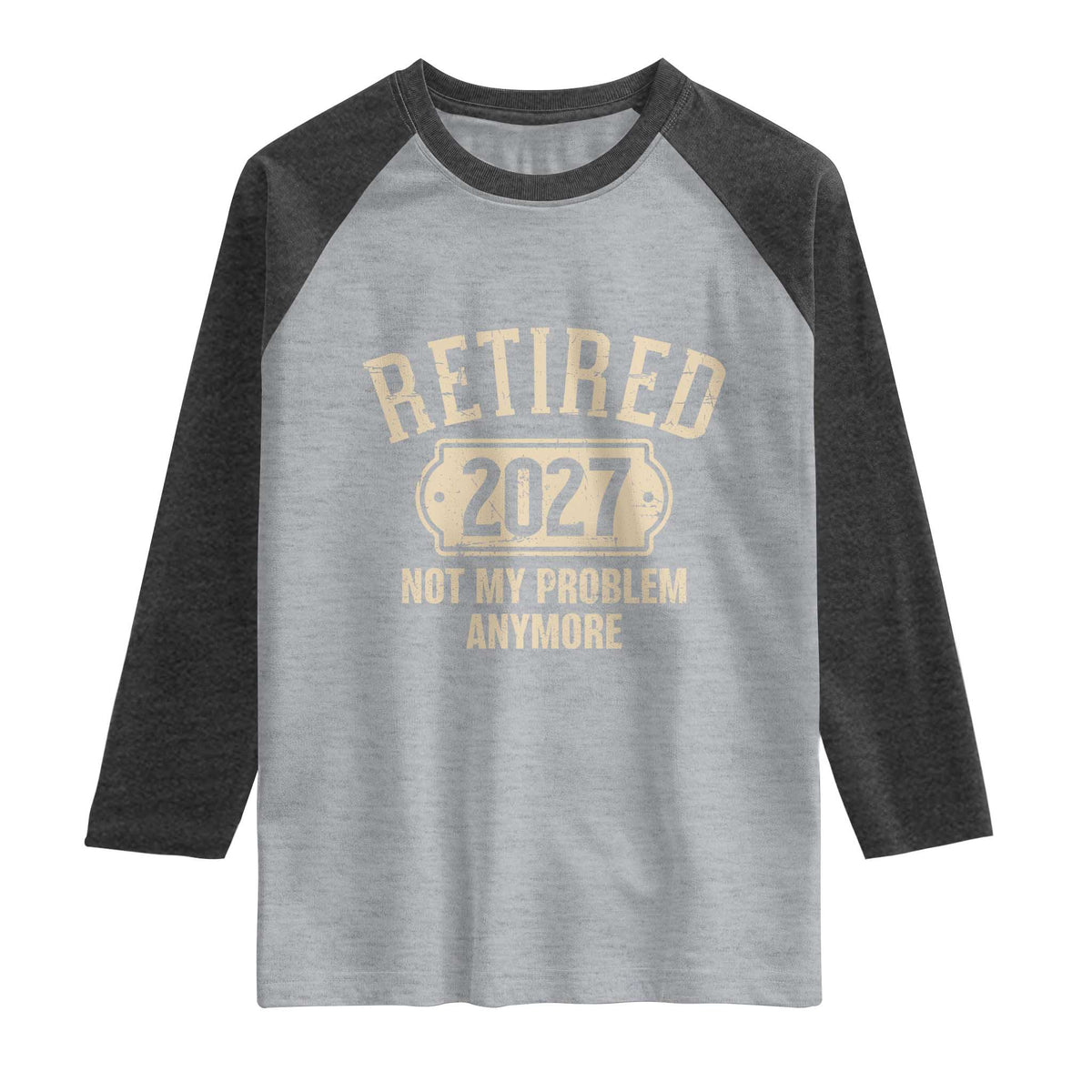 Retired 2027 Not My Problem Anymore Raglan Shirt Funny Joke Humour