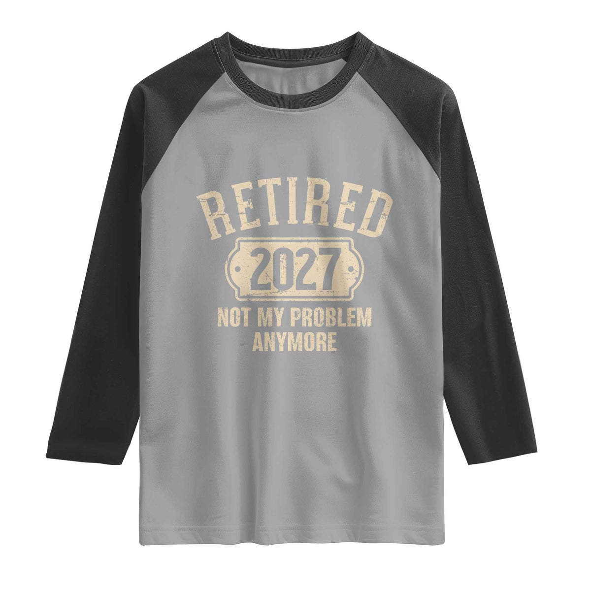 Retired 2027 Not My Problem Anymore Raglan Shirt Funny Joke Humour