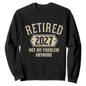Retired 2027 Not My Problem Anymore Sweatshirt Funny Joke Humour