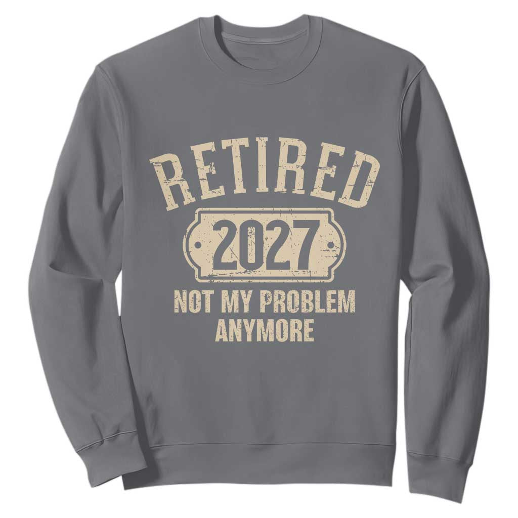 Retired 2027 Not My Problem Anymore Sweatshirt Funny Joke Humour