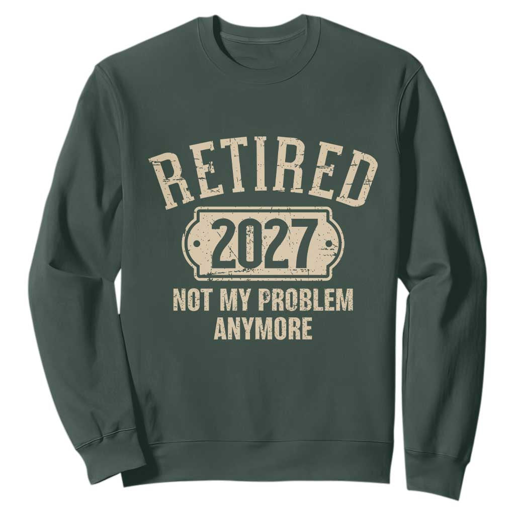 Retired 2027 Not My Problem Anymore Sweatshirt Funny Joke Humour