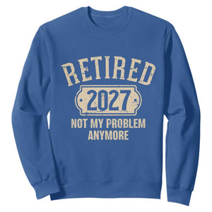 Retired 2027 Not My Problem Anymore Sweatshirt Funny Joke Humour