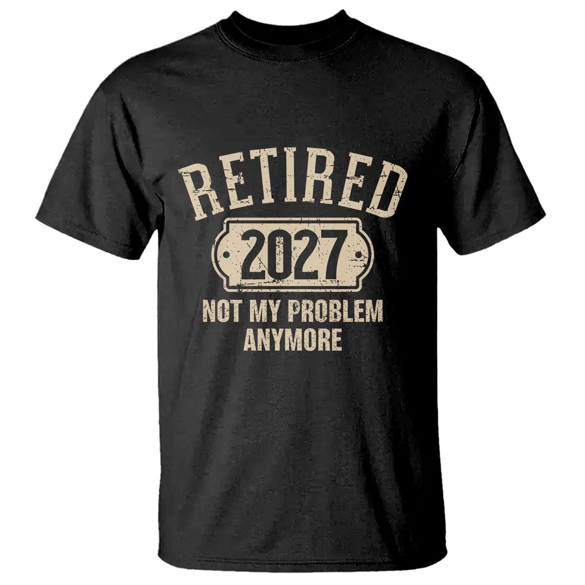 Retired 2027 Not My Problem Anymore T Shirt Funny Joke Humour