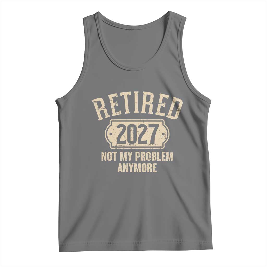 Retired 2027 Not My Problem Anymore Tank Top Funny Joke Humour