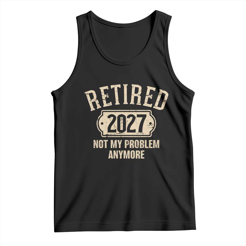 Retired 2027 Not My Problem Anymore Tank Top Funny Joke Humour