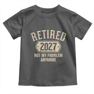 Retired 2027 Not My Problem Anymore Toddler T Shirt Funny Joke Humour