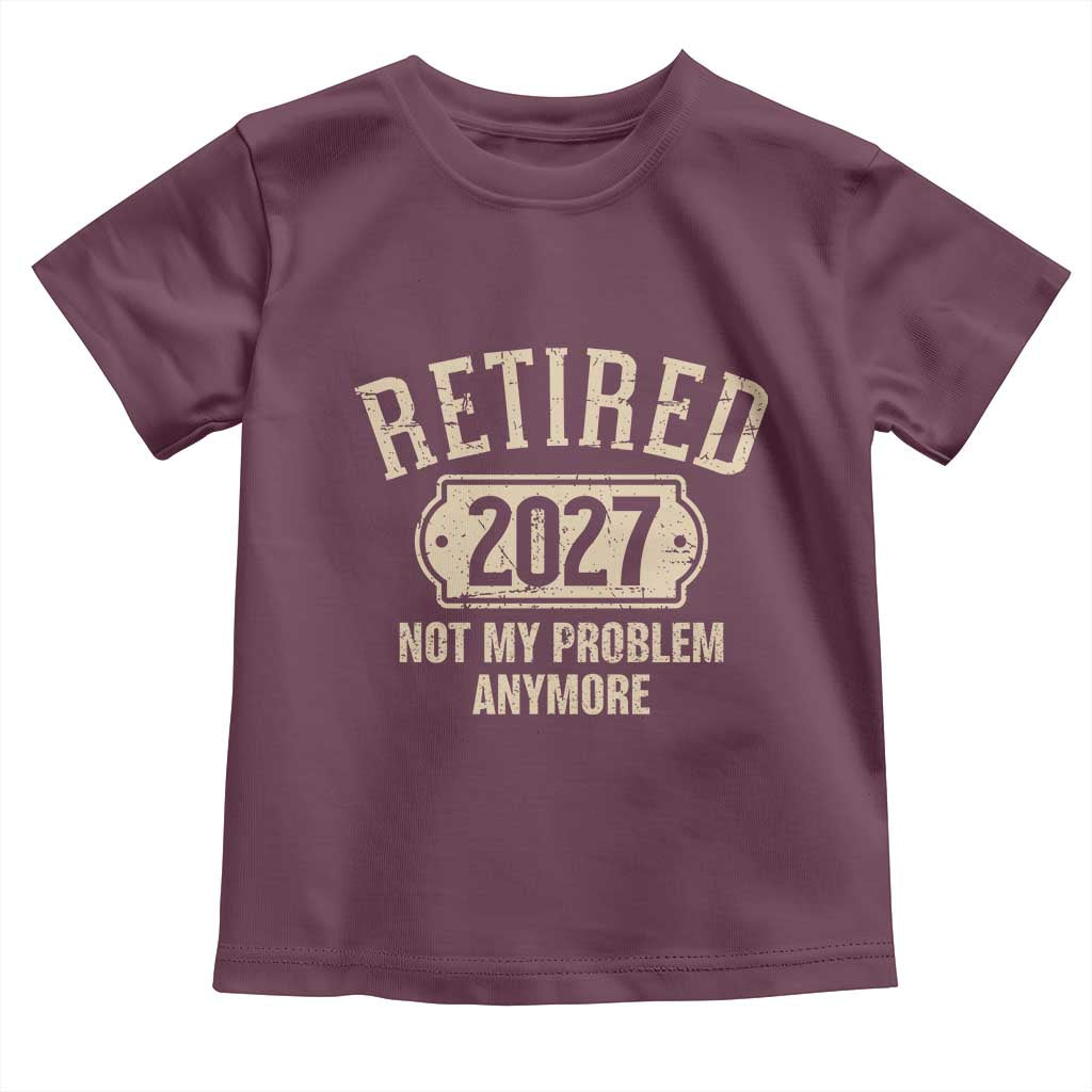 Retired 2027 Not My Problem Anymore Toddler T Shirt Funny Joke Humour