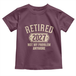 Retired 2027 Not My Problem Anymore Toddler T Shirt Funny Joke Humour