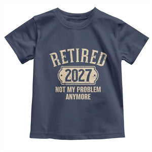 Retired 2027 Not My Problem Anymore Toddler T Shirt Funny Joke Humour