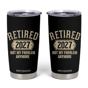 Retired 2027 Not My Problem Anymore Tumbler Cup Funny Joke Humour