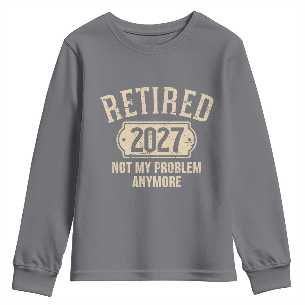 Retired 2027 Not My Problem Anymore Youth Sweatshirt Funny Joke Humour