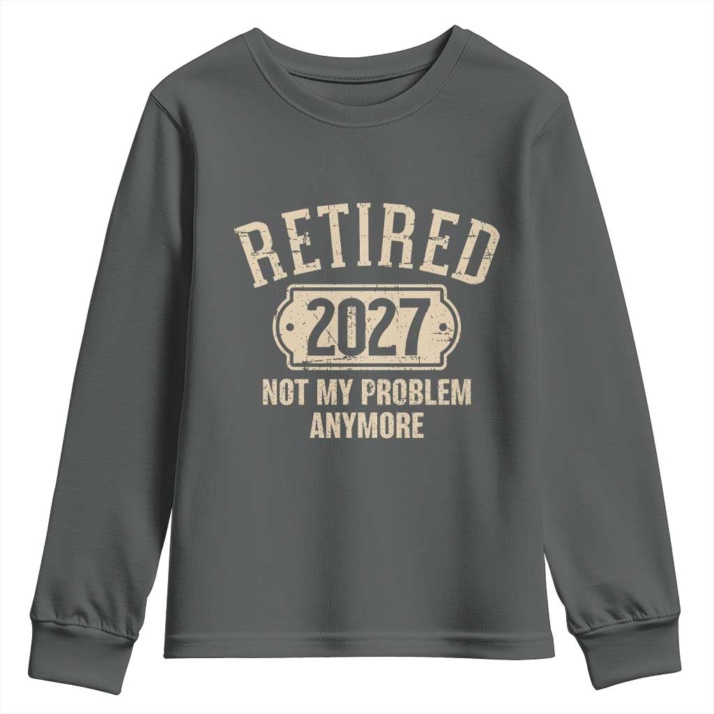 Retired 2027 Not My Problem Anymore Youth Sweatshirt Funny Joke Humour